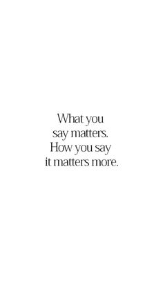 an image with the words what you say matters, how you say it matters more