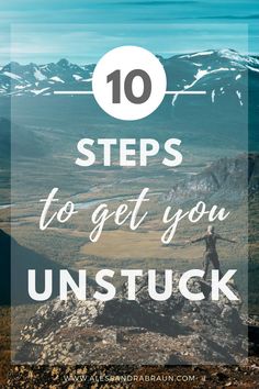 a person standing on top of a mountain with the words 10 steps to get you unstuck