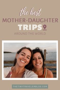 two women taking a selfie with the text, the best mother - daughter trips around the world