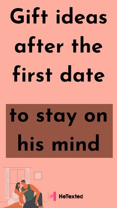 a poster with the words gift ideas after the first date to stay on his mind