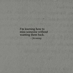 a piece of paper with a quote on it that says i'm learning how to miss someone without wanting them back