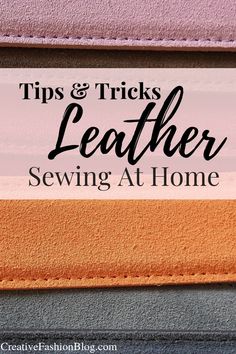 three different types of leather with the words tips and tricks for leather sewing at home