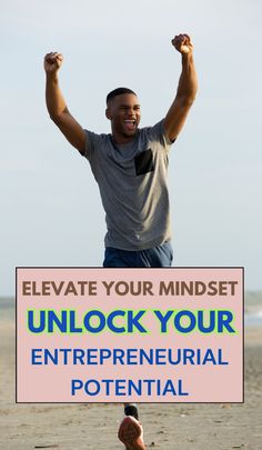 a man standing on the beach with his arms in the air and text that reads, elevate your minds unlock your interprenal potential potential