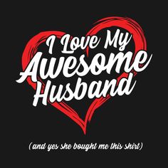 i love my awesome husband and he bought me this shirt for valentine's day