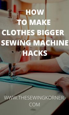 a woman using a sewing machine with the words how to make clothes bigger than sewing hacks