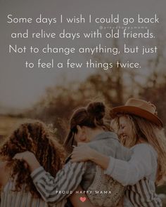 three girls hugging each other with a quote on the back saying some days wish i could go back and receive days with old friends not to change anything, but just