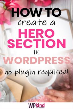 the words how to create a hero section in wordpress no plugin required with pink flowers