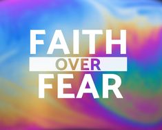 the words faith over fear against a colorful background