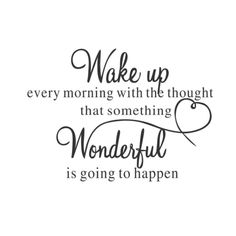 a quote that says wake up every morning with the thought that something wonderful is going to happen