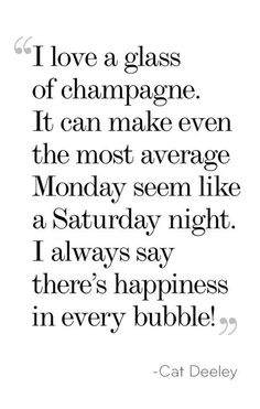 a quote that reads i love a glass of champagne it can make even the most average monday