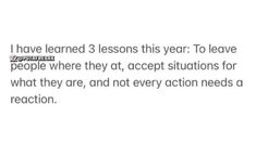 the text reads i have learned 3 lessons this year to leave people where they act, actions for what they are, and not every action needs a reaction