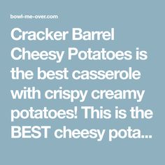 cracker barrel cheesy potatoes is the best casserole with crispy creamy potatoes