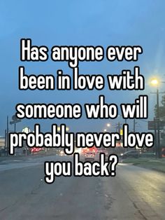 the words has anyone ever been in love with someone who will probably never love you back?