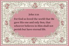 john 3 16 for god so loved the world that he gave his one and only son, that whoever belies in him shall not perish but have eternal life