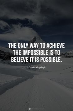 the only way to achieve the impossible is to believe it is possible