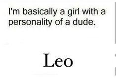 the words leo written in black and white on a piece of paper that says, i'm basically a girl with a personality of a dude