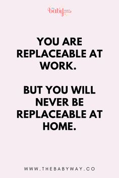 a quote that reads, you are replaced at work but you will never be replaced at home