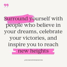 a quote that reads surround yourself with people who believe in your dreams, celebrate your victory and inspire you to reach new heights