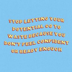 the words stop letting your potential go to waste because you don't feel confident or ready enough