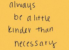 a yellow piece of paper with writing on it that says, always be a little kind of