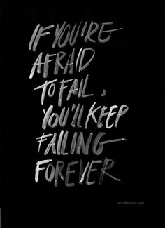 a black and white photo with the words if you're afraid to fail, you'll keep falling forever