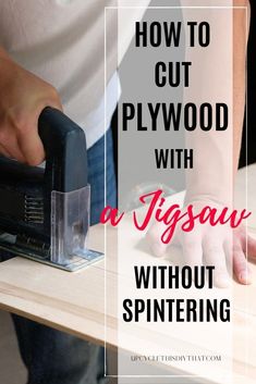 a person using a sanding machine with text overlay that reads how to cut plywood with a jigsaw without splintering