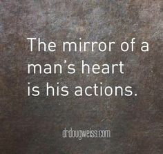 the mirror of a man's heart is his actions