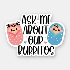 sticker with the words ask me about our burritos and two baby dolls