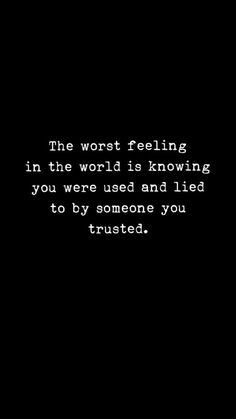 a black and white photo with the words, the worst feeling in the world is known you were used and tied to by someone you trusted