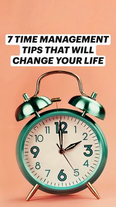 an alarm clock with the words 7 time management tips that will change your life