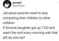 a tweet that reads, jamaican parents need to stop comparing their children to other children if someone daughter get up 7 00 and wash the roof every morning