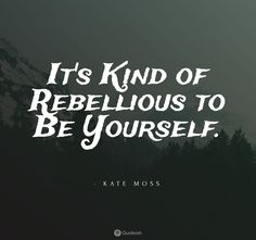 the quote it's kind of rebellious to be yourself