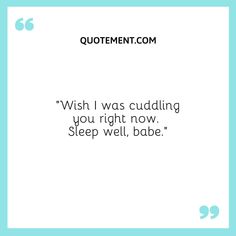 a quote that reads, wish i was cuddling you right now sleep well babe