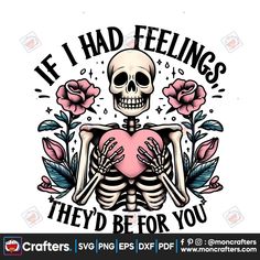 a skeleton holding a heart with the words if i had feelings they'd be for you