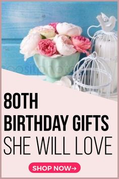 a birdcage with flowers in it and the words, 80th birthday gifts she will love shop now