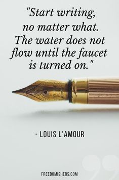 a fountain pen with a quote on it that says, start writing no matter what the water does not flow until the faucet is turned on