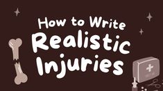 the words how to write realistic injuries written in white on a dark background with a dog bone and medical equipment