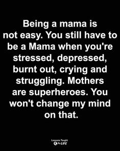 a quote that says being a mama is not easy you still have to be a mama when