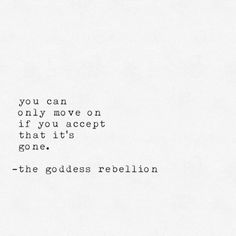 the quote you can only move on if you accept that it's gone - the goddess rebellion