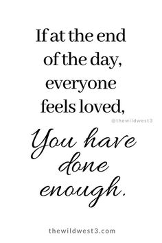 a quote that says if the end of the day, everyone feels loved you have gone enough