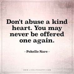 a quote that says don't cause a kind of heart you may never be offered one