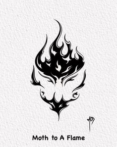 a black and white drawing of a flame with the words moth to a flame on it