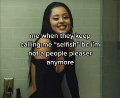 a woman standing in front of a bathroom mirror with the caption me when they keep calling me selfish, bc i'm not a people pleaser anymore anymore