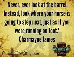 an old photo with the quote never look at the barrel instead, look where your horse is going to step next just as if you were running on foot