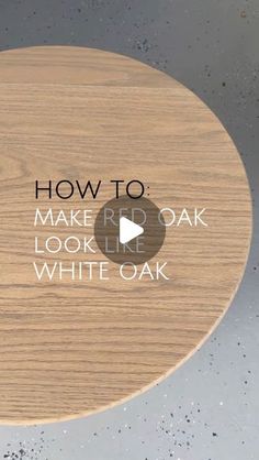 a round wooden table with the words how to make it oak look like white oak