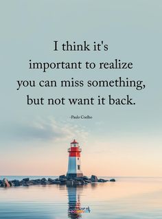 a lighthouse with the quote i think it's important to realizing you can miss something, but not want it back