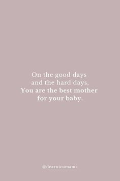 a quote on the good days and the hard days you are the best mother for your baby