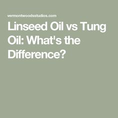 an oil bottle with the words linseed oil vs tung oil what's the difference?