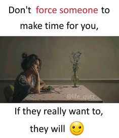 a woman sitting at a table in front of a vase with flowers on it and the words don't force someone to make time for you, if they really want to, they will