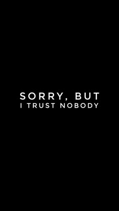 the words sorry but i trust nobody are in black and white on a dark background